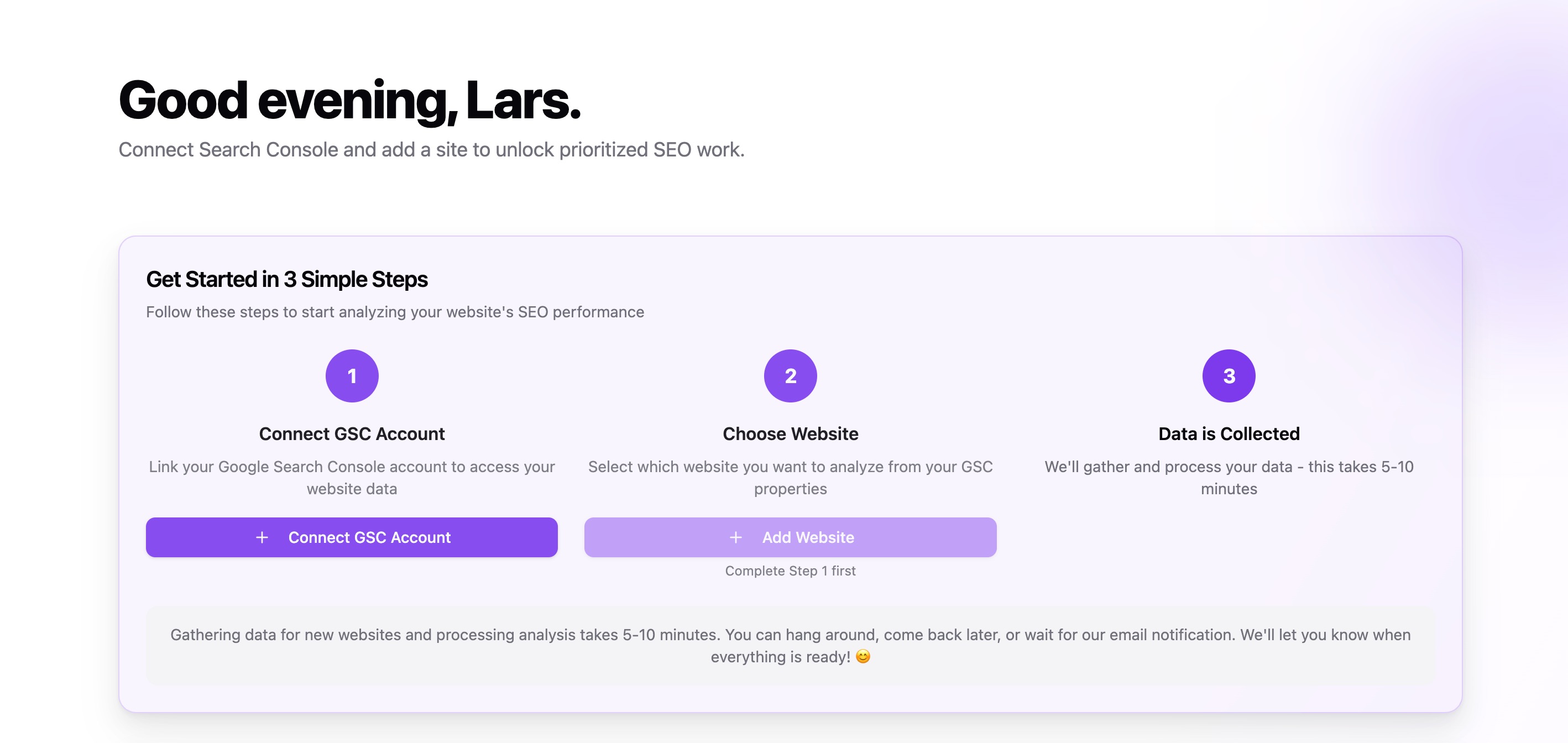Dashboard with greeting and “Get Started in 3 Simple Steps” card: Step 1 Connect GSC Account with primary button, Step 2 Add Website disabled with “Complete Step 1 first”, Step 3 Data is Collected with 5–10 minute note, and footer about email notification.