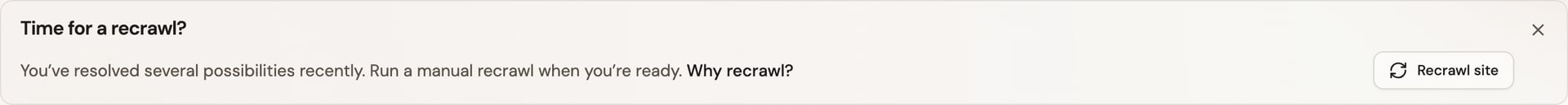Dashboard recrawl recommendation banner: Time for a recrawl? You've resolved several possibilities recently.